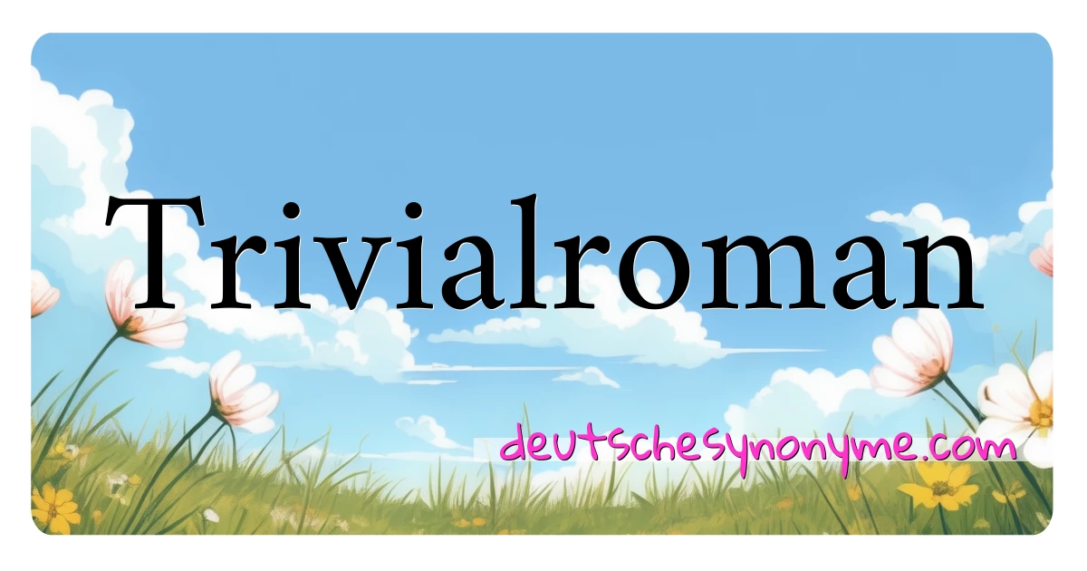 Trivialroman Synonyme Kreuzworträtsel bedeuten Erklärung und Verwendung