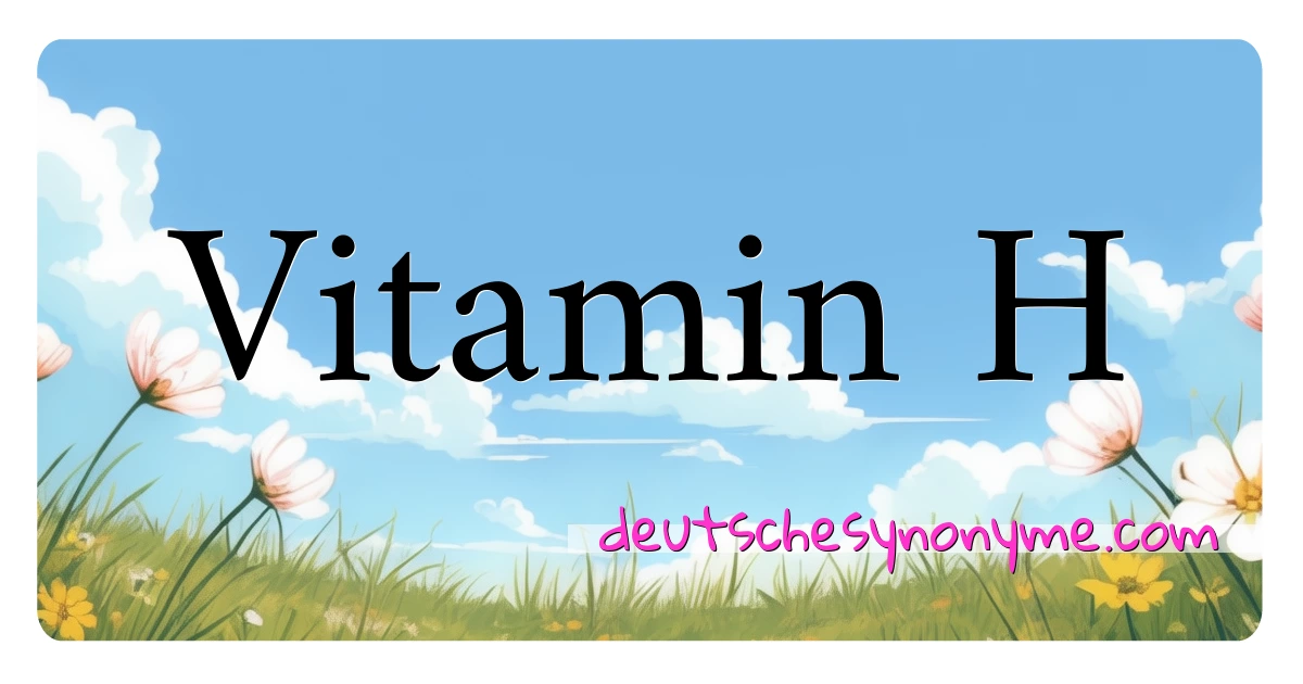 Vitamin H Synonyme Kreuzworträtsel bedeuten Erklärung und Verwendung