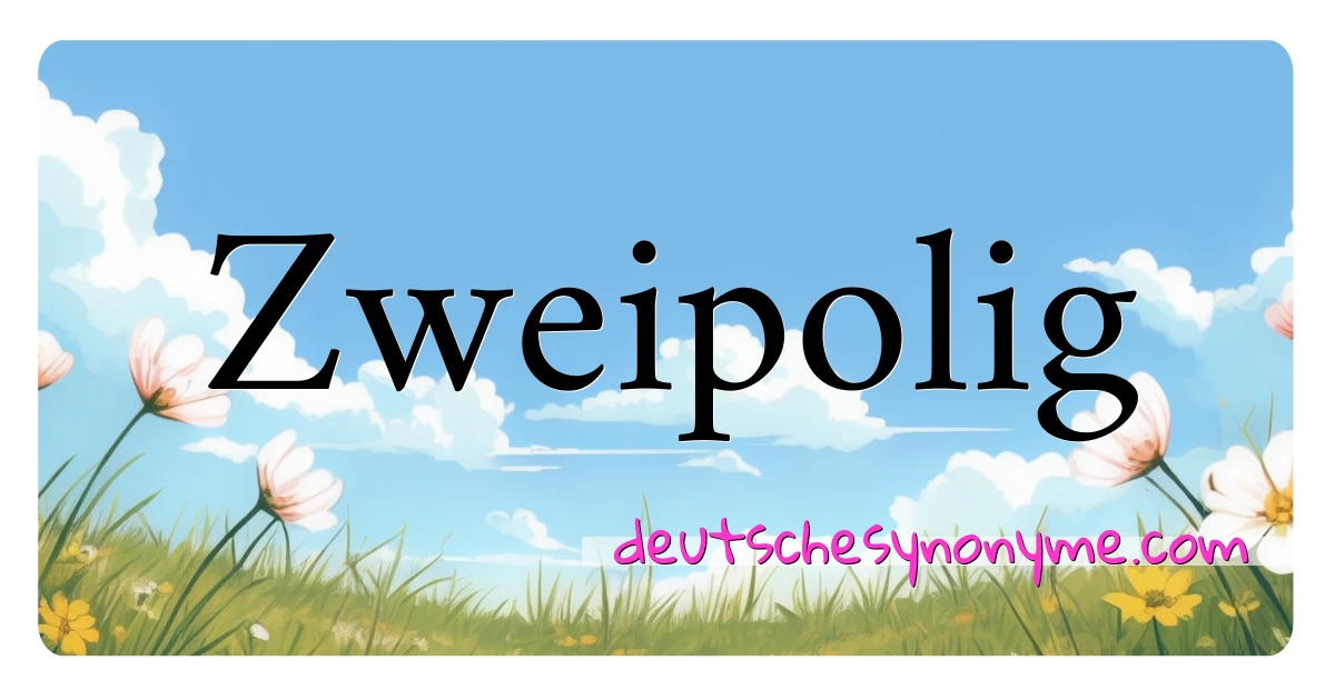 Zweipolig Synonyme Kreuzworträtsel bedeuten Erklärung und Verwendung