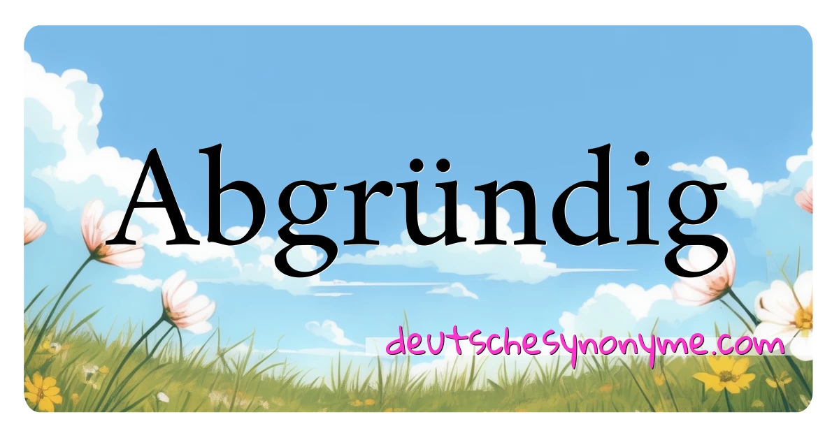 Abgründig Synonyme Kreuzworträtsel bedeuten Erklärung und Verwendung