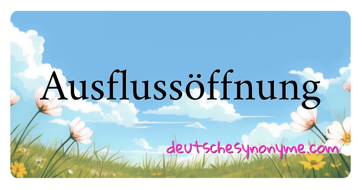 Ausflussöffnung Synonyme Kreuzworträtsel bedeuten Erklärung und Verwendung