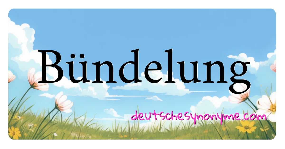 Bündelung Synonyme Kreuzworträtsel bedeuten Erklärung und Verwendung