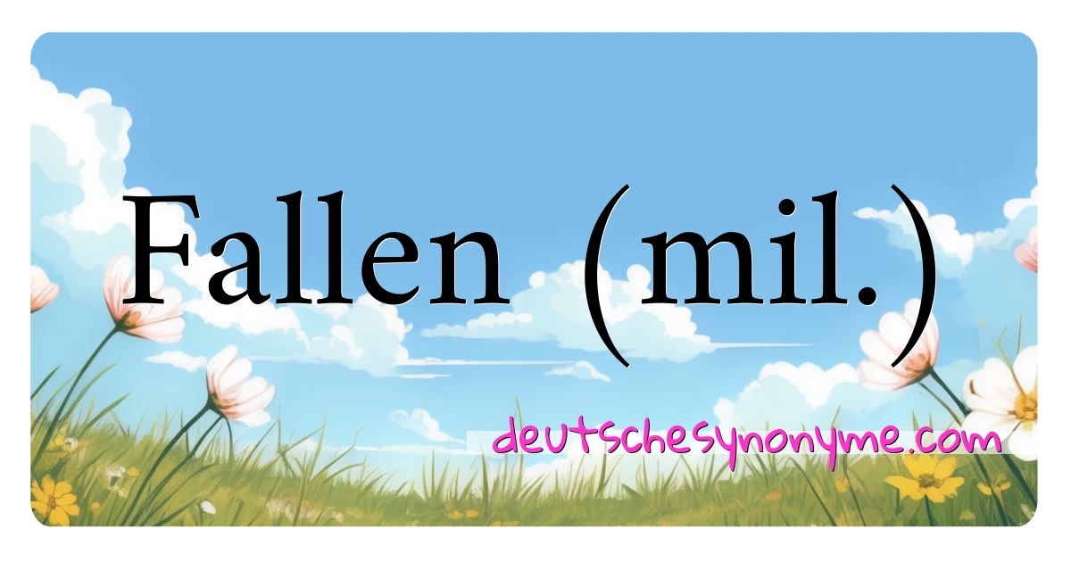 Fallen (mil.) Synonyme Kreuzworträtsel bedeuten Erklärung und Verwendung