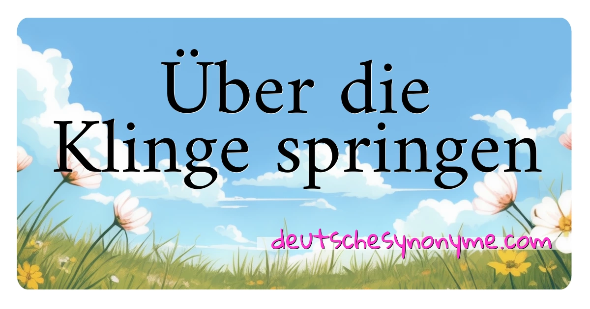 Über die Klinge springen Synonyme Kreuzworträtsel bedeuten Erklärung und Verwendung