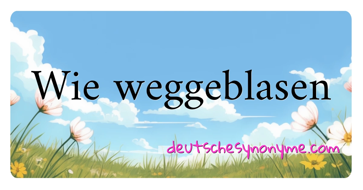 Wie weggeblasen Synonyme Kreuzworträtsel bedeuten Erklärung und Verwendung