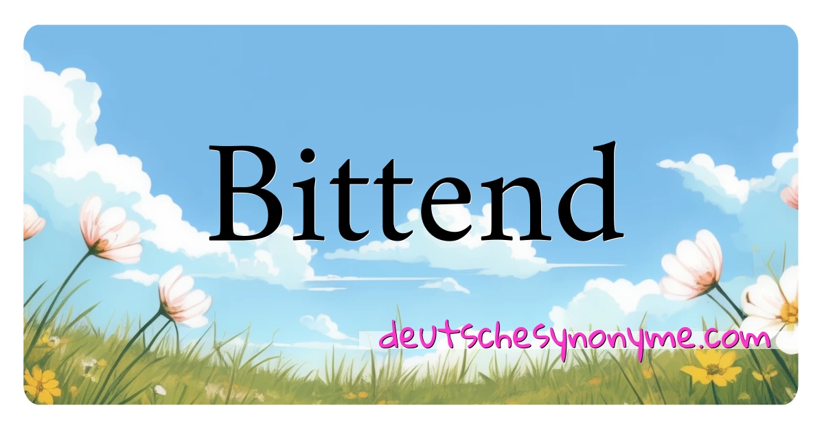 Bittend Synonyme Kreuzworträtsel bedeuten Erklärung und Verwendung