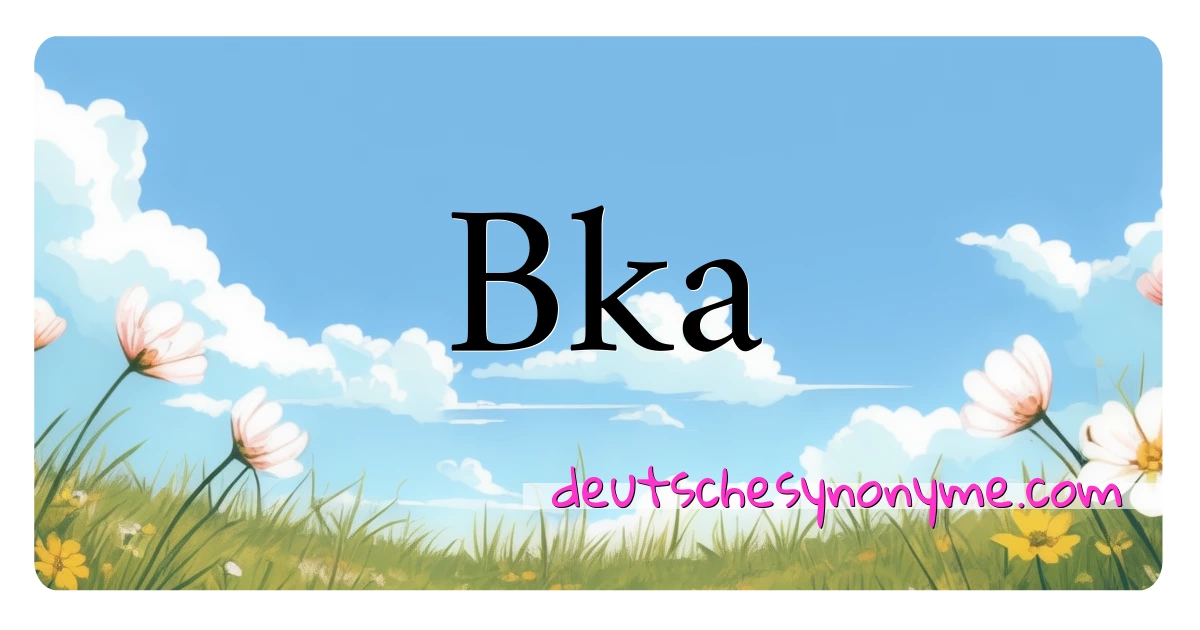 Bka Synonyme Kreuzworträtsel bedeuten Erklärung und Verwendung