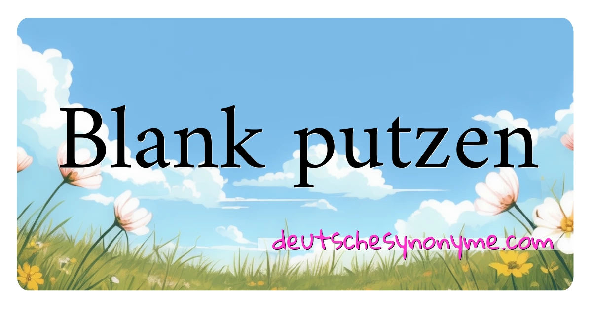 Blank putzen Synonyme Kreuzworträtsel bedeuten Erklärung und Verwendung