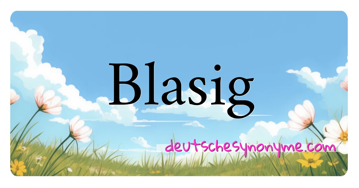 Blasig Synonyme Kreuzworträtsel bedeuten Erklärung und Verwendung