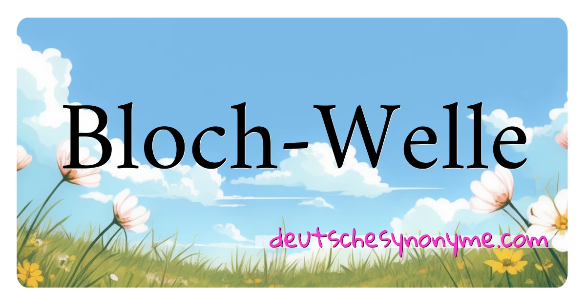 Bloch-Welle Synonyme Kreuzworträtsel bedeuten Erklärung und Verwendung