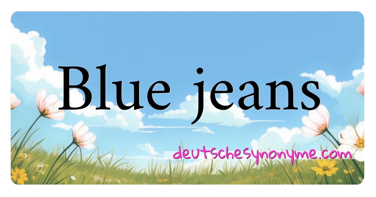 Blue jeans Synonyme Kreuzworträtsel bedeuten Erklärung und Verwendung