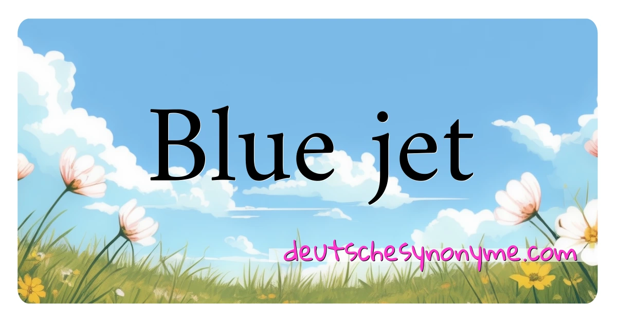 Blue jet Synonyme Kreuzworträtsel bedeuten Erklärung und Verwendung