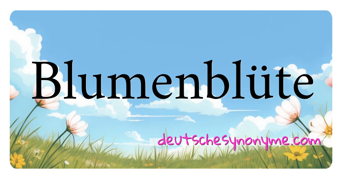 Blumenblüte Synonyme Kreuzworträtsel bedeuten Erklärung und Verwendung