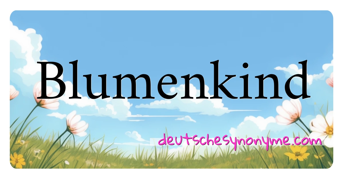 Blumenkind Synonyme Kreuzworträtsel bedeuten Erklärung und Verwendung