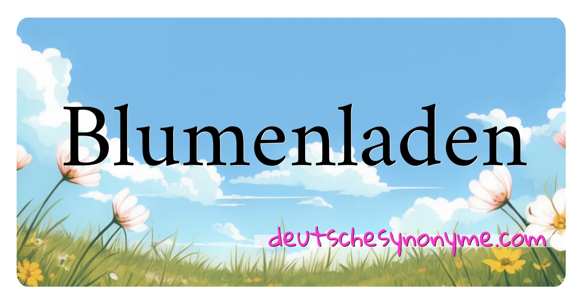 Blumenladen Synonyme Kreuzworträtsel bedeuten Erklärung und Verwendung