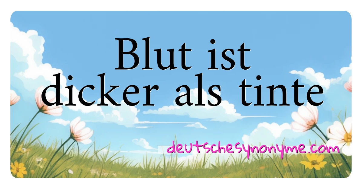 Blut ist dicker als tinte Synonyme Kreuzworträtsel bedeuten Erklärung und Verwendung