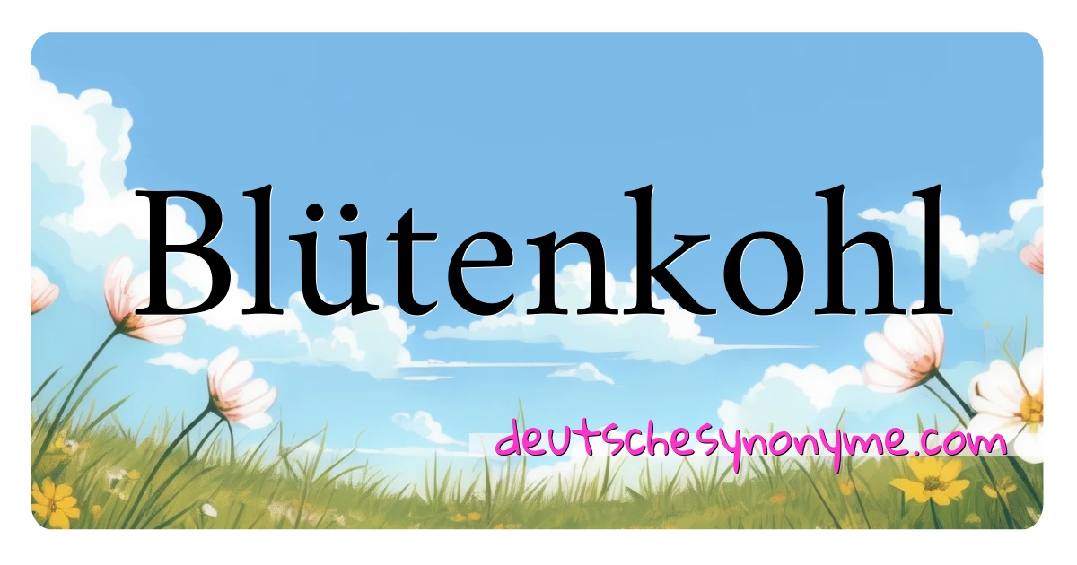 Blütenkohl Synonyme Kreuzworträtsel bedeuten Erklärung und Verwendung