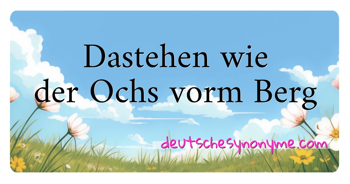 Dastehen wie der Ochs vorm Berg Synonyme Kreuzworträtsel bedeuten Erklärung und Verwendung