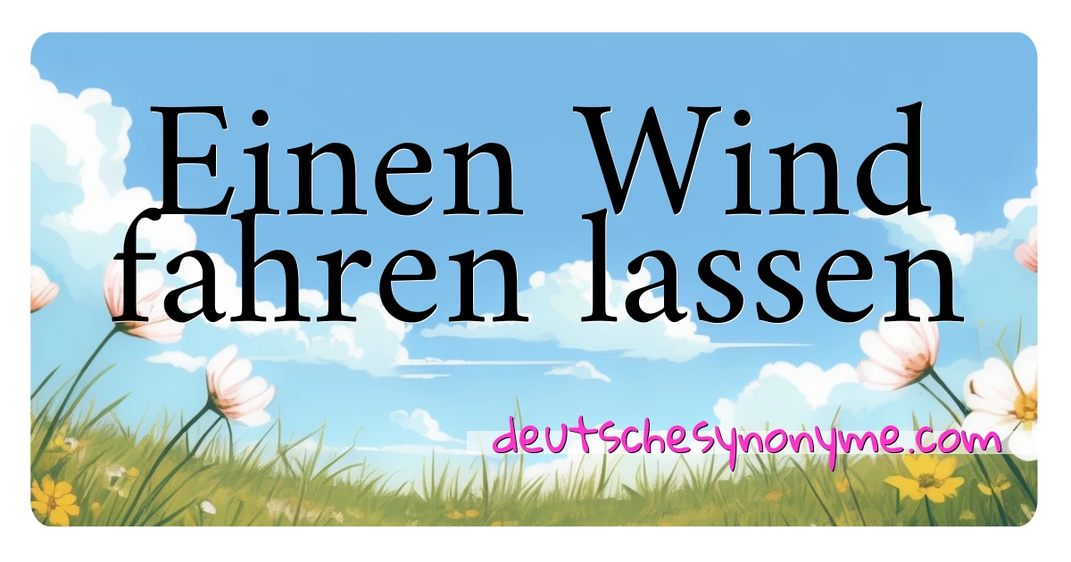 Einen Wind fahren lassen Synonyme Kreuzworträtsel bedeuten Erklärung und Verwendung