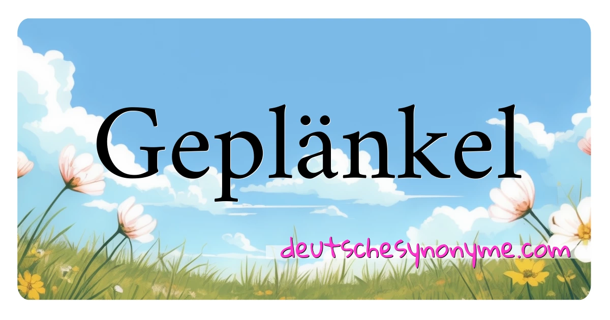 Geplänkel Synonyme Kreuzworträtsel bedeuten Erklärung und Verwendung