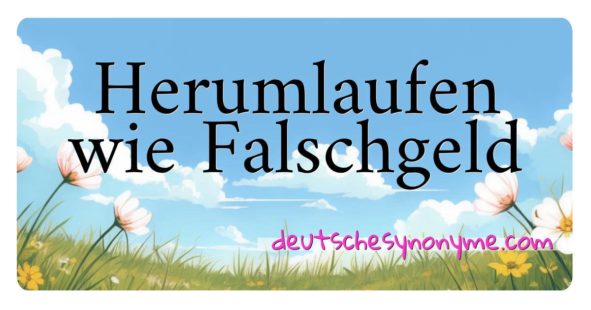 Herumlaufen wie Falschgeld Synonyme Kreuzworträtsel bedeuten Erklärung und Verwendung