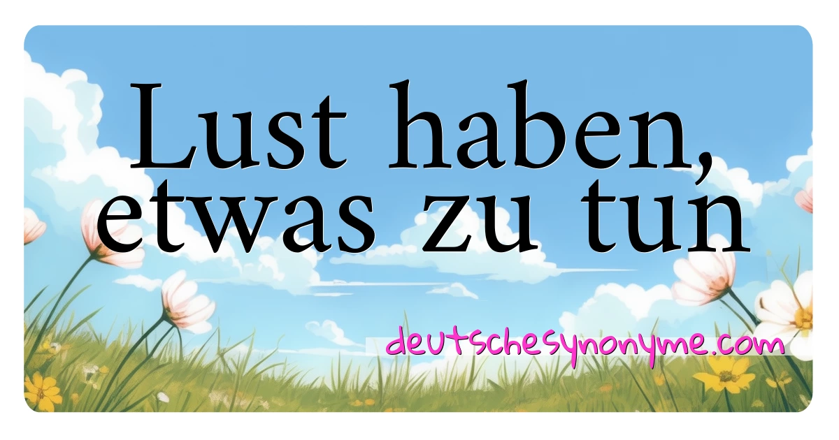 Lust haben, etwas zu tun Synonyme Kreuzworträtsel bedeuten Erklärung und Verwendung