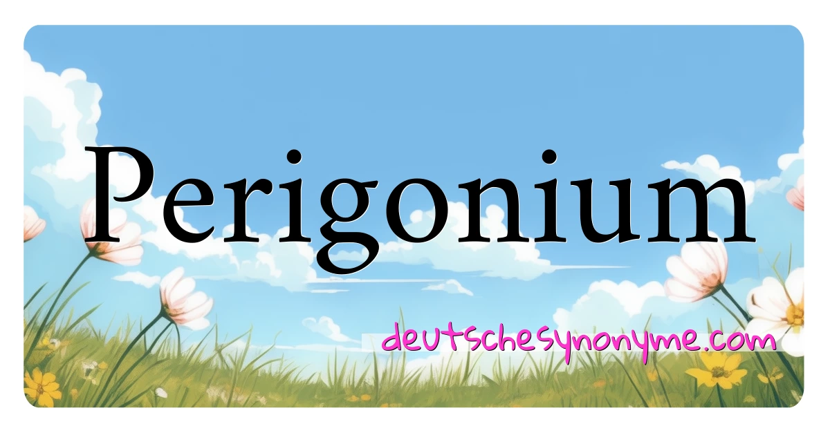 Perigonium Synonyme Kreuzworträtsel bedeuten Erklärung und Verwendung