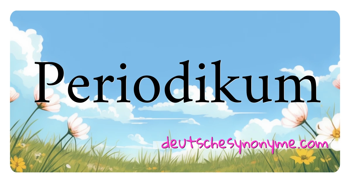 Periodikum Synonyme Kreuzworträtsel bedeuten Erklärung und Verwendung