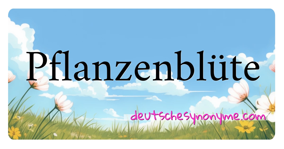 Pflanzenblüte Synonyme Kreuzworträtsel bedeuten Erklärung und Verwendung