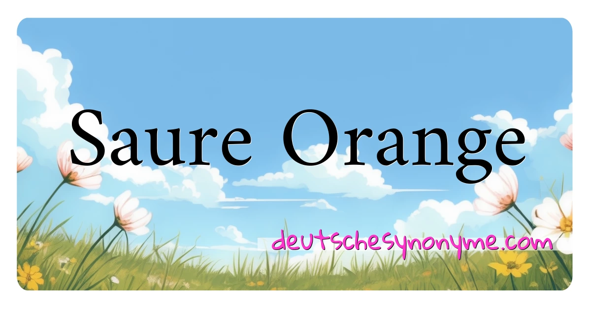 Saure Orange Synonyme Kreuzworträtsel bedeuten Erklärung und Verwendung