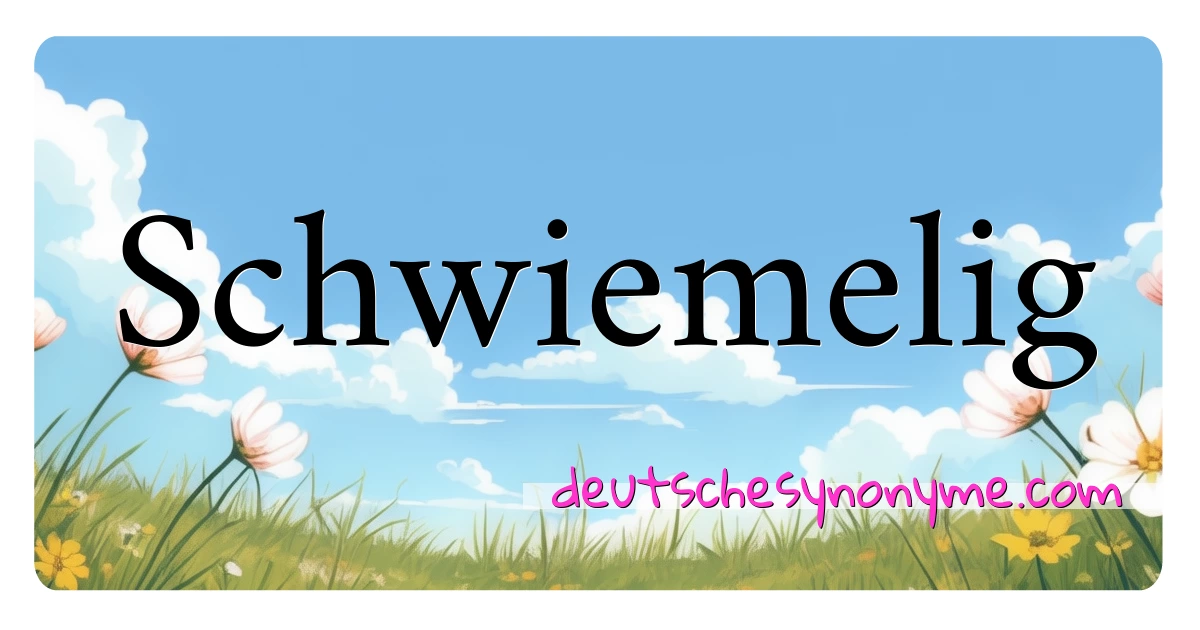 Schwiemelig Synonyme Kreuzworträtsel bedeuten Erklärung und Verwendung