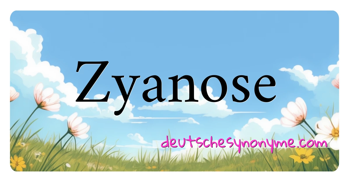 Zyanose Synonyme Kreuzworträtsel bedeuten Erklärung und Verwendung