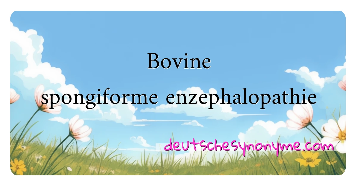 Bovine spongiforme enzephalopathie Synonyme Kreuzworträtsel bedeuten Erklärung und Verwendung