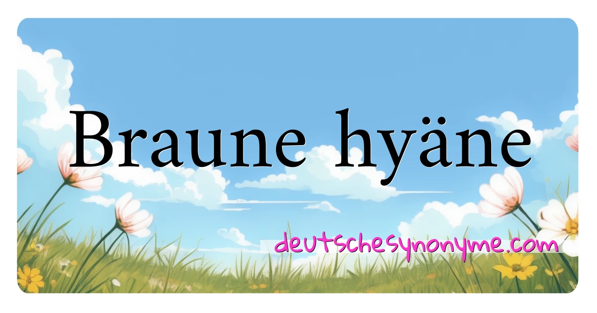 Braune hyäne Synonyme Kreuzworträtsel bedeuten Erklärung und Verwendung