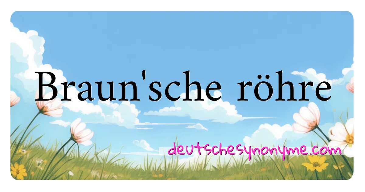 Braun'sche röhre Synonyme Kreuzworträtsel bedeuten Erklärung und Verwendung