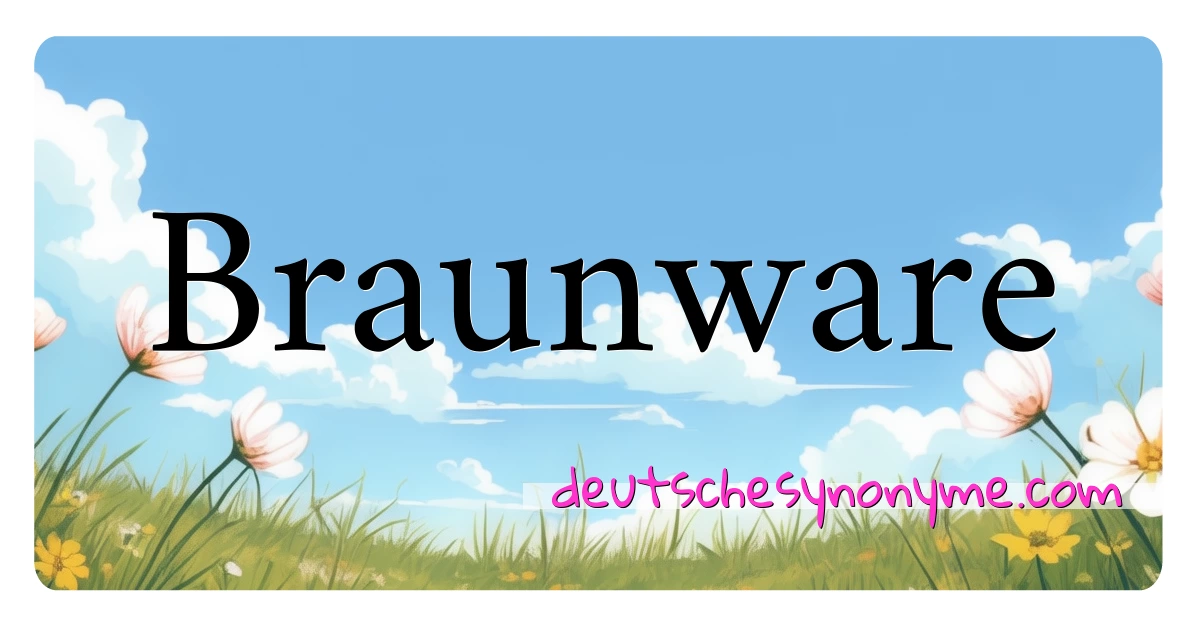 Braunware Synonyme Kreuzworträtsel bedeuten Erklärung und Verwendung