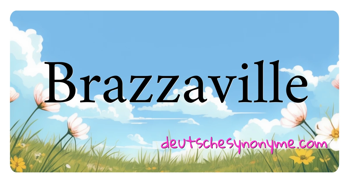 Brazzaville Synonyme Kreuzworträtsel bedeuten Erklärung und Verwendung