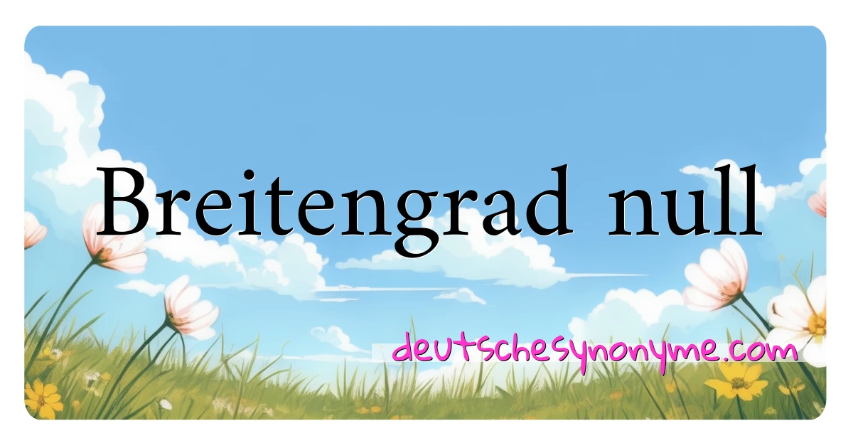 Breitengrad null Synonyme Kreuzworträtsel bedeuten Erklärung und Verwendung