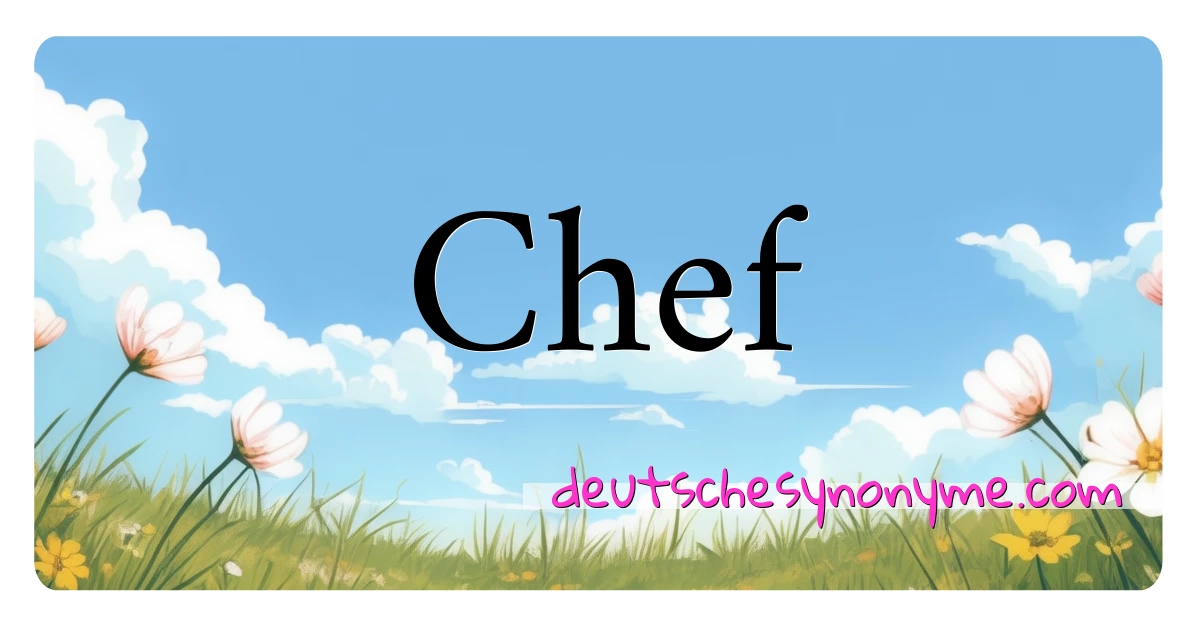 Chef Synonyme Kreuzworträtsel bedeuten Erklärung und Verwendung