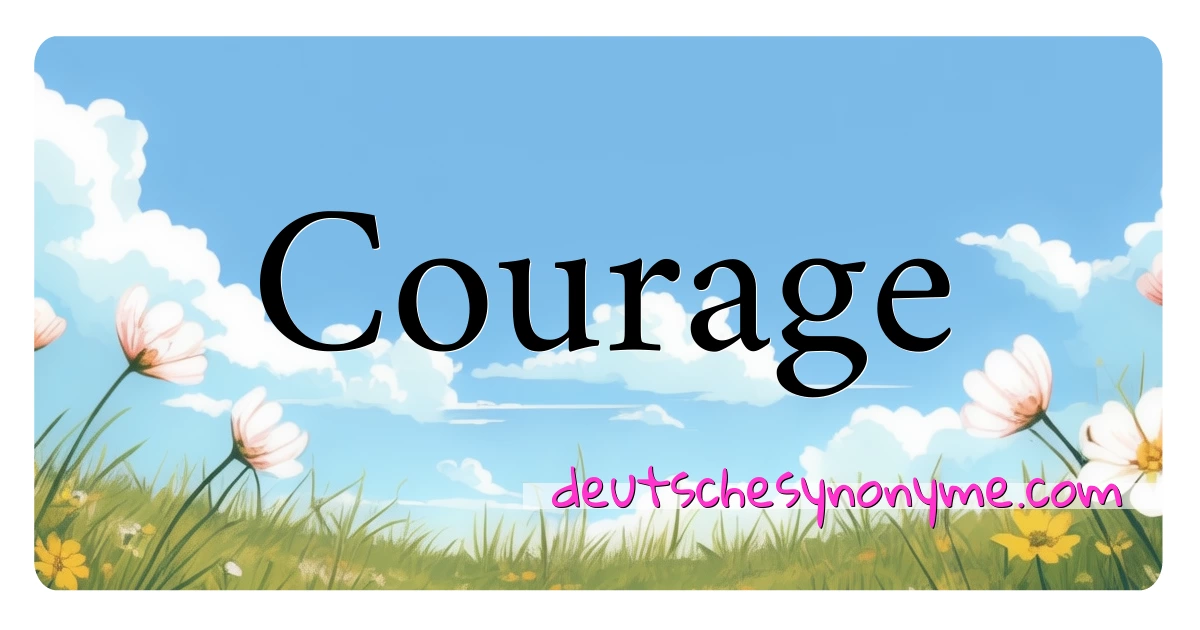 Courage Synonyme Kreuzworträtsel bedeuten Erklärung und Verwendung