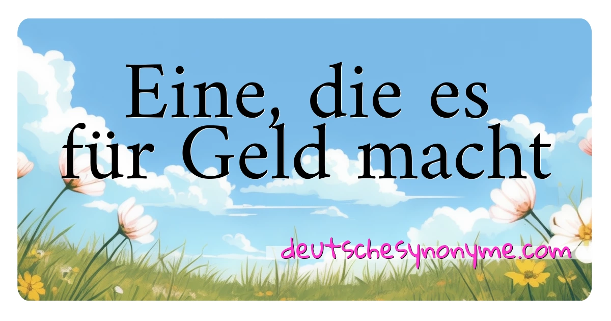 Eine, die es für Geld macht Synonyme Kreuzworträtsel bedeuten Erklärung und Verwendung