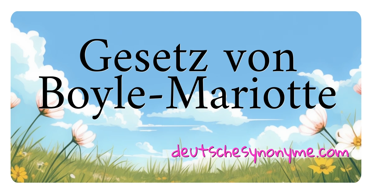 Gesetz von Boyle-Mariotte Synonyme Kreuzworträtsel bedeuten Erklärung und Verwendung