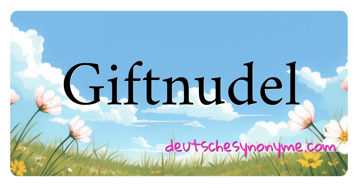 Giftnudel Synonyme Kreuzworträtsel bedeuten Erklärung und Verwendung