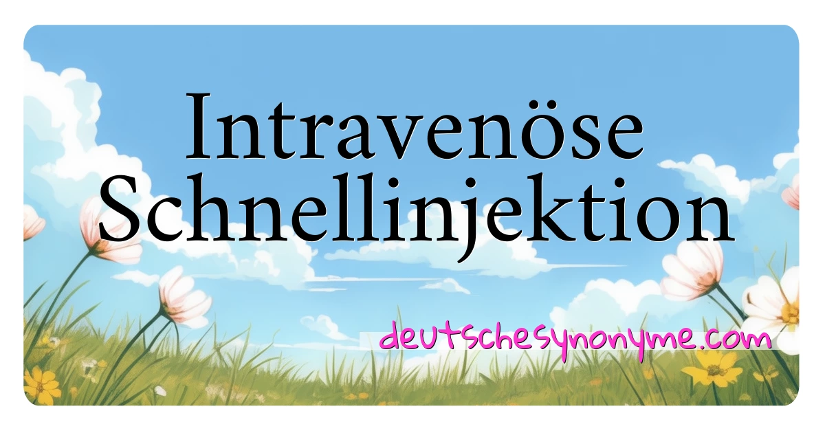 Intravenöse Schnellinjektion Synonyme Kreuzworträtsel bedeuten Erklärung und Verwendung