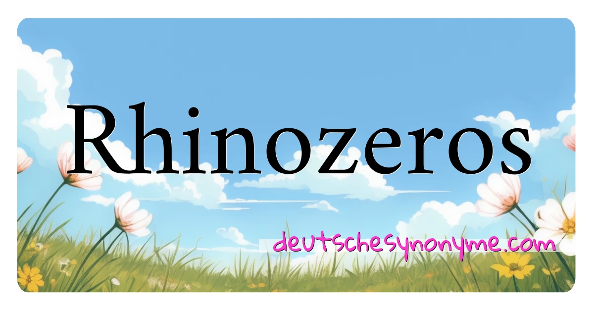 Rhinozeros Synonyme Kreuzworträtsel bedeuten Erklärung und Verwendung