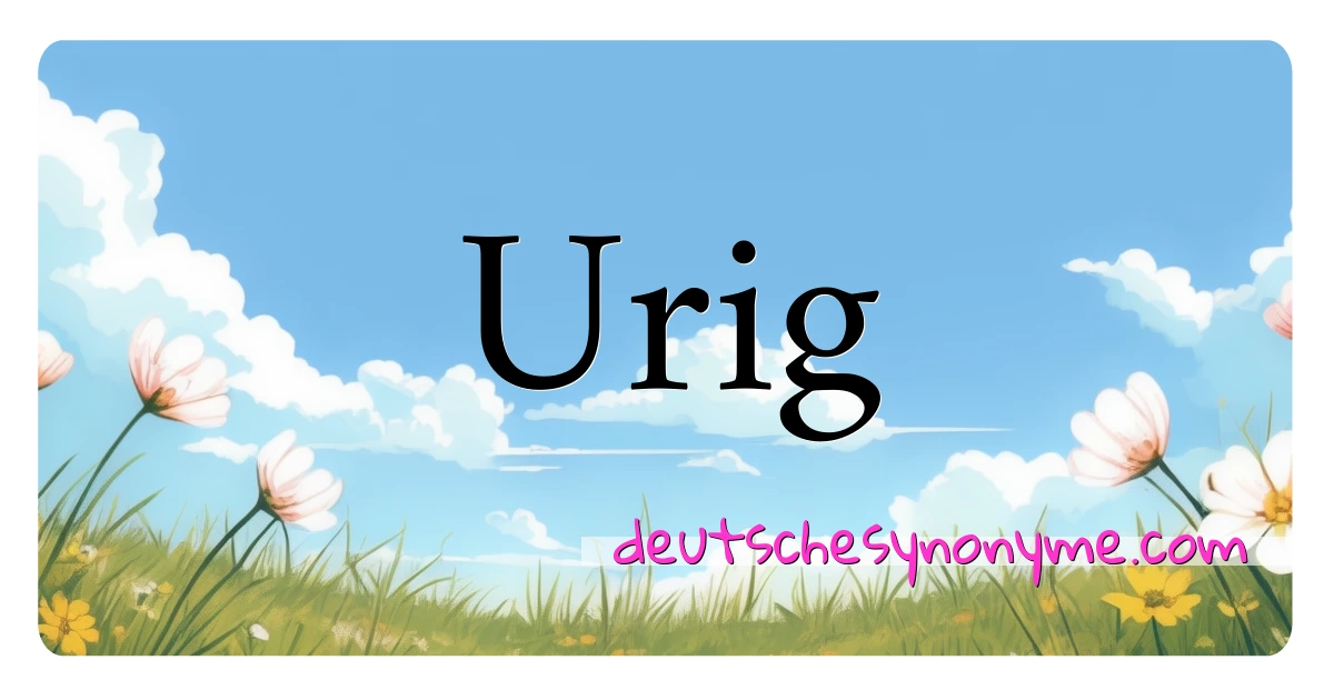 Urig Synonyme Kreuzworträtsel bedeuten Erklärung und Verwendung