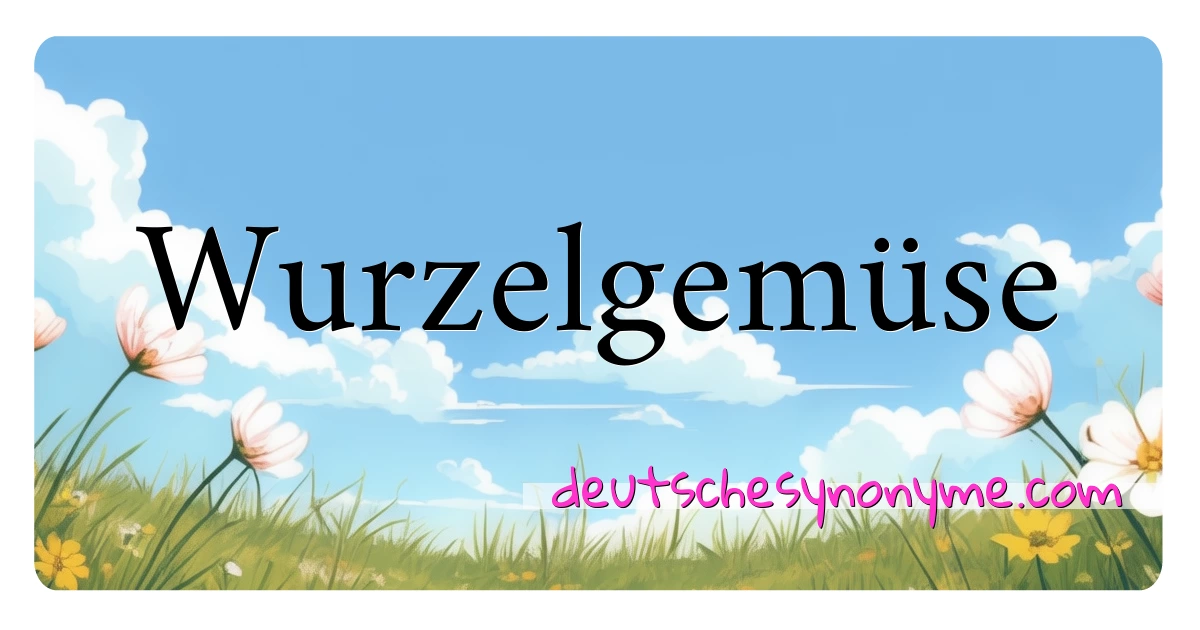 Wurzelgemüse Synonyme Kreuzworträtsel bedeuten Erklärung und Verwendung