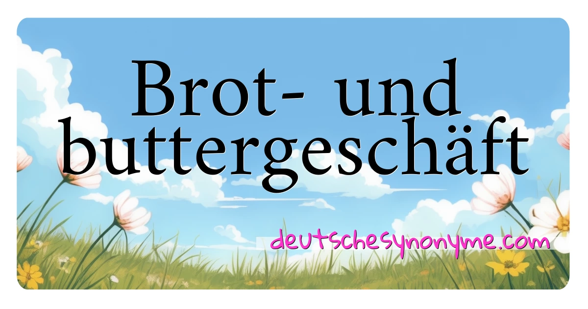 Brot- und buttergeschäft Synonyme Kreuzworträtsel bedeuten Erklärung und Verwendung