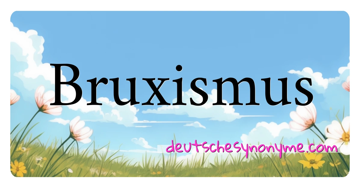 Bruxismus Synonyme Kreuzworträtsel bedeuten Erklärung und Verwendung