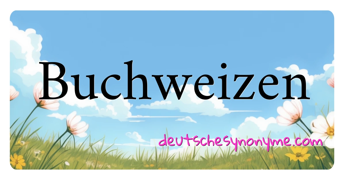 Buchweizen Synonyme Kreuzworträtsel bedeuten Erklärung und Verwendung